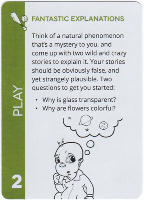 Fantastic Explanations. Think of a natural phenomenon that’s a mystery to you, and come up with two wild and crazy stories to explain it. Your stories should be obviously false, and yet strangely plausible. Two questions to get you started: Why is glass transparent? Why are flowers colorful?